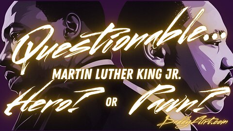 Questionable: Martin Luther King Jr.: Hero or Pawn?