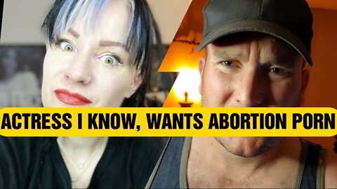 Actress I Know, WANTS ABORTION PORN