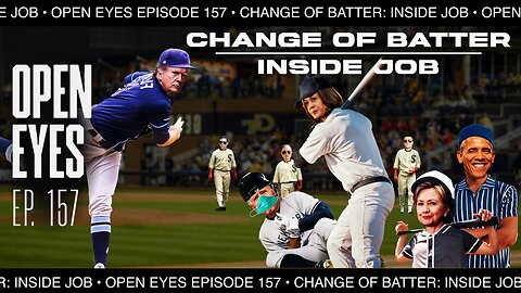 Open Eyes Ep. 157 - "A Change Of Batter -- The Inside Job!"