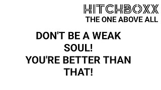 DON'T BE A WEAK SOUL!