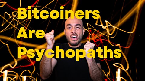 Bitcoiners Are PSYCHOPATHS