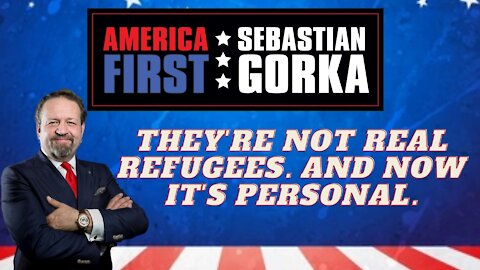 They're not real refugees. And now it's personal. Sebastian Gorka on AMERICA First