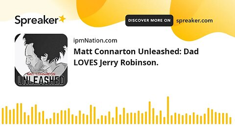 Matt Connarton Unleashed: Dad LOVES Jerry Robinson.