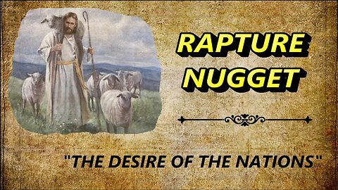 Rapture Nugget— Desire of the Nations