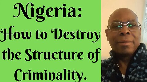 Nigeria: How to Destroy the Structure of Criminality.