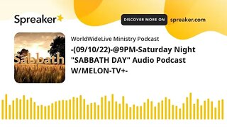 -(09/10/22)-@9PM-Saturday Night "SABBATH DAY" Audio Podcast W/MELON-TV+-