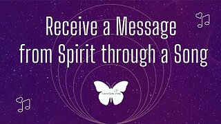 Connecting with Spirit: Receive a message from Spirit through a song