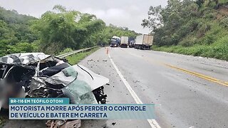 BR-116 em T. Otoni: Motorista Morre após Perder Controle de Veículo e Bater em Carreta.