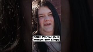 500lb Woman Gets Money From Simps