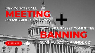 Dems Call Meeting On Anti-gun Legislation & Bill To Raise Age for Semi-auto In TX Passes Committee