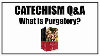 What Is Purgatory? Lesson 37: Baltimore Catechism Q&A