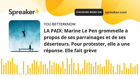 LA PAIX: Marine Le Pen grommelle à propos de ses parrainages et de ses déserteurs. Pour protester, e