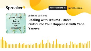 Dealing with Trauma - Don’t Outsource Your Happiness with Yana Yaneva