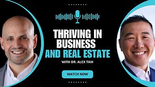 Candid Conversation with Dr. Alex Tam: Thriving in Business and Real Estate