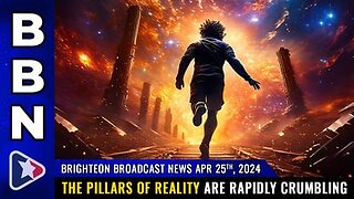 04-25-24 BBN - The pillars of REALITY are rapidly CRUMBLIN