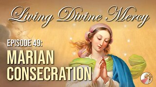 Marian Consecration - Living Divine Mercy TV Show (EWTN) Ep. 49
