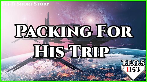 Packing For His Trip by AltCipher | Humans are Space Orcs | HFY | TFOS1153