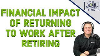 UnRetiring - Financial Impact of Returning to Work After Retiring