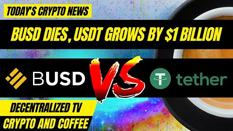 Crypto and Coffee: BUSD Dies, Tether’s USDT Grows By Another $1 Billion