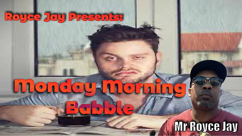 Royce Jay Presents: Monday Morning Babble