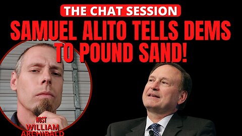 SAMUEL ALITO TELLS DEMS TO POUND SAND! | THE CHAT SESSION