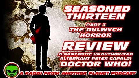 Seasoned 13 part 3: The Dulwych Horror Review - A Fantastic Unauthorized Alternant Capaldi Doctor!