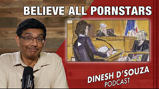 BELIEVE ALL PORNSTARS Dinesh D’Souza Podcast Ep830