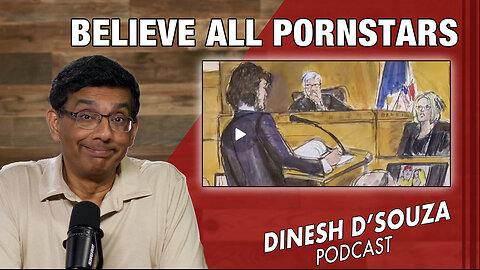 BELIEVE ALL PORNSTARS Dinesh D’Souza Podcast Ep830