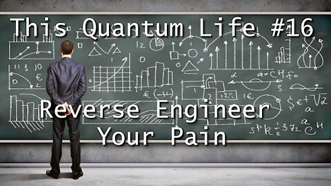 This Quantum Life #16 - Reverse Engineer Your Pain