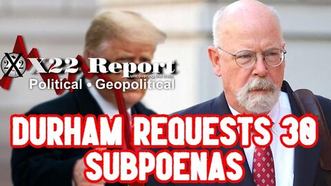 X22 REPORT SHOCKING: DURHAM REQUESTS 30 SUBPOENAS, STING OPERATION ACTIVE, [HB] WILL BRING DOWN DC