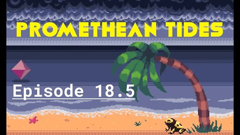 Promethean Tides - Ep 18.5 - Let's Ignore the World and Talk about other Things
