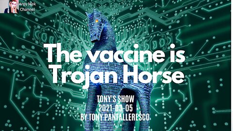 Tony Pantalleresco 2021/03/05 -- The Vaccine is Trojan Horse