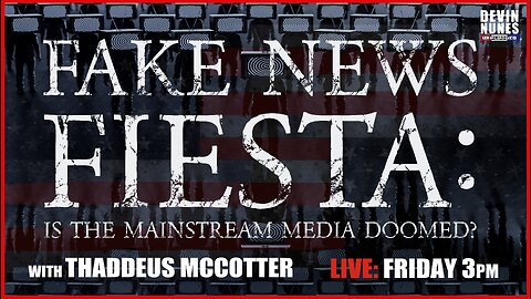 Fake News Fiesta: Is the mainstream media doomed? with guest Thaddeus McCotter