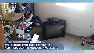 Jacinto: Aparelho de TV de Tubo Cai em Cima de Menina, de Quatro Anos, que não Resiste.