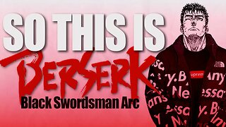 So This is BERSERK - Black Swordsman Arc Summary