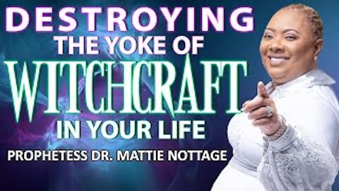 DESTROYING THE YOKE OF WITCHCRAFT IN YOUR LIFE | PROPHETESS MATTIE NOTTAGE