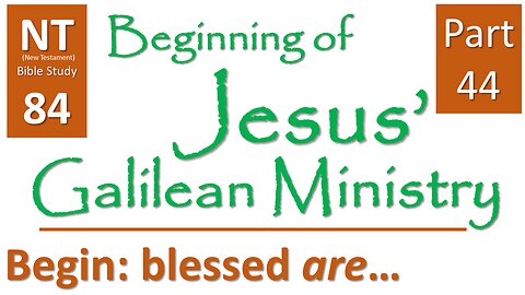 NT Bible Study 84: cont. sermons - "Blessed are..." (Beginning of Jesus' Galilean Ministry part 44)