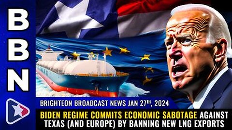 01-27-24 BBN - Economic SABOTAGE against Texas (and Europe) by banning new LNG exports