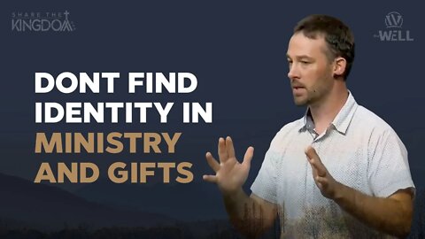 Don't find identity in ministry and gifts