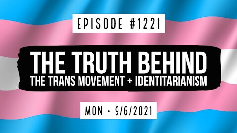 #1221 The Truth Behind The Trans Movement & Identitarianism