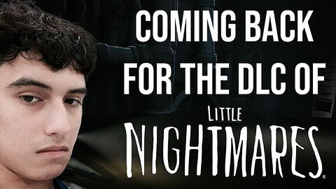 Coming Back For The DLC Of LITTLE NIGHTMARES!!!