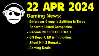 Gaming Deals | Embracer Group | AMD GPUs | EK imploding | Silent Hill 2 | Deals | 22 APR 2024