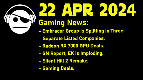 Gaming Deals | Embracer Group | AMD GPUs | EK imploding | Silent Hill 2 | Deals | 22 APR 2024