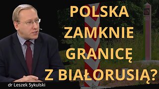 Polska zamknie granicę z Białorusią? | Odc. 728 - dr Leszek Sykulski