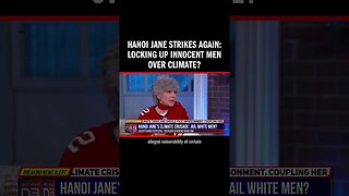 Hanoi Jane Strikes Again: Locking Up Innocent Men Over Climate?