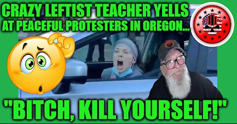 Crazy Leftist Teacher Yells, "BITCH, KILL YOURSELF" At Peaceful Protesters In Oregon