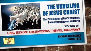 The Unveiling of Jesus Christ: Session 25 -- Final Session: Observations, Themes, Takeaways