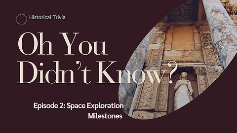 Oh You Didn't Know? Episode 2: Space Exploration Milestones