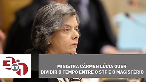 Ministra Cármen Lúcia quer dividir o tempo entre o STF e o magistério