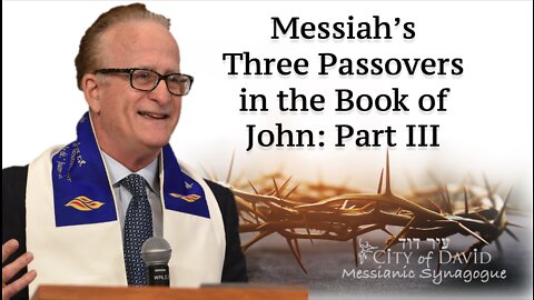 Messiah's Three Passovers in the Book of John: Part III (of III)